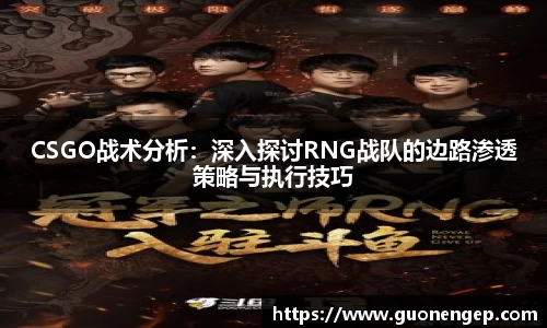 CSGO战术分析：深入探讨RNG战队的边路渗透策略与执行技巧