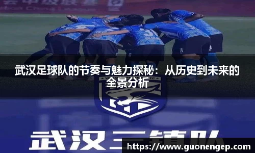 武汉足球队的节奏与魅力探秘：从历史到未来的全景分析